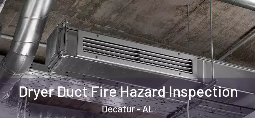  Dryer Duct Fire Hazard Inspection Decatur - AL