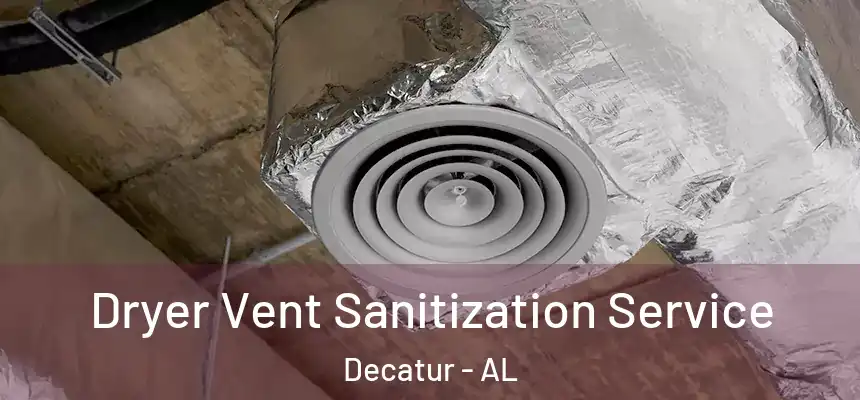 Dryer Vent Sanitization Service Decatur - AL
