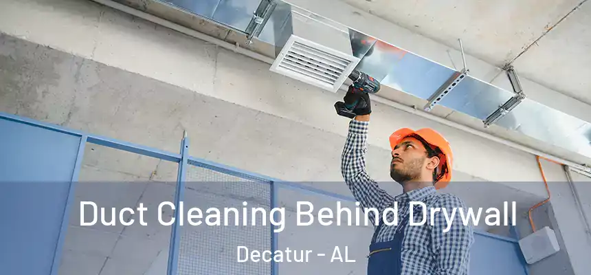 Duct Cleaning Behind Drywall Decatur - AL