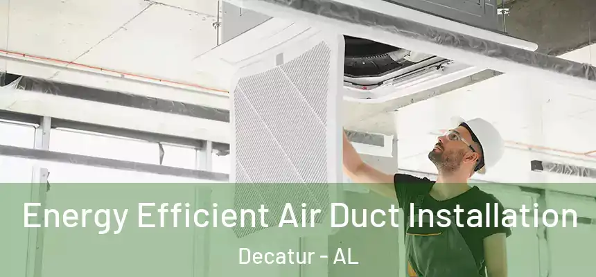  Energy Efficient Air Duct Installation Decatur - AL