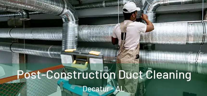  Post-Construction Duct Cleaning Decatur - AL