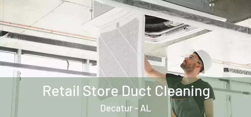 Retail Store Duct Cleaning Decatur - AL