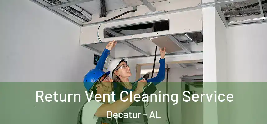  Return Vent Cleaning Service Decatur - AL