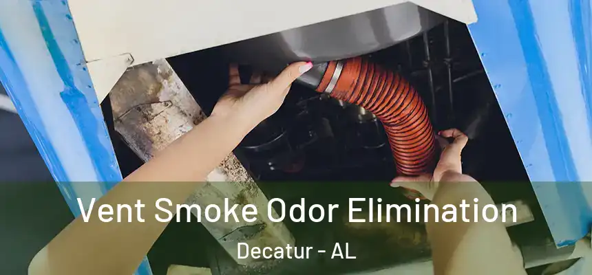  Vent Smoke Odor Elimination Decatur - AL