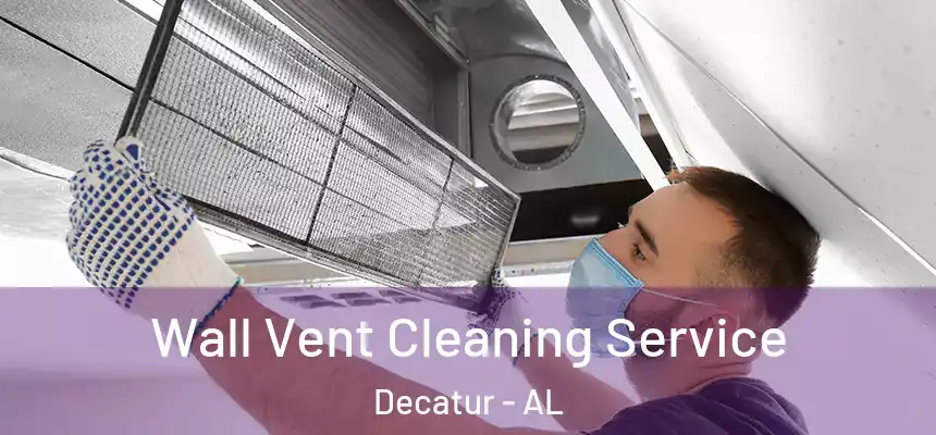 Wall Vent Cleaning Service Decatur - AL